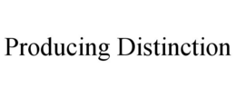 PRODUCING DISTINCTION trademark