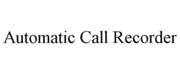 AUTOMATIC CALL RECORDER trademark