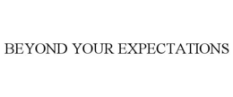 BEYOND YOUR EXPECTATIONS trademark