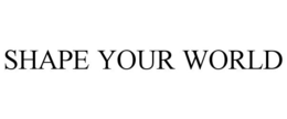 SHAPE YOUR WORLD trademark