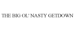 THE BIG OL' NASTY GETDOWN trademark