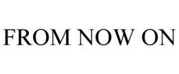 FROM NOW ON trademark