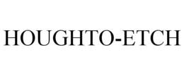 HOUGHTO-ETCH trademark