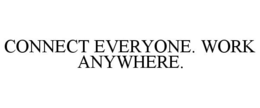 CONNECT EVERYONE. WORK ANYWHERE. trademark