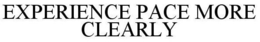 EXPERIENCE PACE MORE CLEARLY trademark
