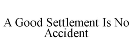 A GOOD SETTLEMENT IS NO ACCIDENT trademark