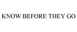 KNOW BEFORE THEY GO trademark