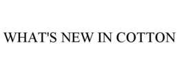 WHAT'S NEW IN COTTON trademark