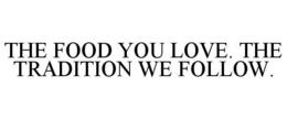 THE FOOD YOU LOVE. THE TRADITION WE FOLLOW. trademark