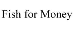 FISH FOR MONEY trademark