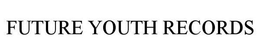 FUTURE YOUTH RECORDS trademark