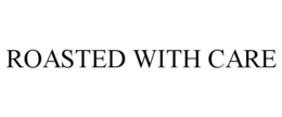 ROASTED WITH CARE trademark