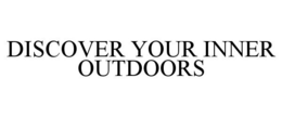 DISCOVER YOUR INNER OUTDOORS trademark