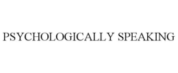 PSYCHOLOGICALLY SPEAKING trademark