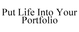PUT LIFE INTO YOUR PORTFOLIO trademark