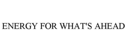 ENERGY FOR WHAT'S AHEAD trademark