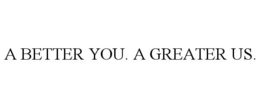 A BETTER YOU. A GREATER US. trademark
