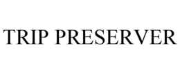 TRIP PRESERVER trademark