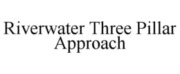RIVERWATER THREE PILLAR APPROACH trademark