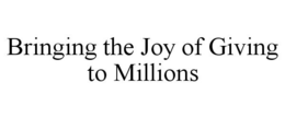 BRINGING THE JOY OF GIVING TO MILLIONS trademark