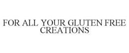 FOR ALL YOUR GLUTEN FREE CREATIONS trademark