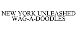 NEW YORK UNLEASHED WAG-A-DOODLES trademark