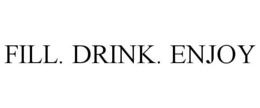 FILL. DRINK. ENJOY trademark