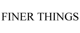 FINER THINGS trademark