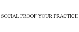 SOCIAL PROOF YOUR PRACTICE trademark
