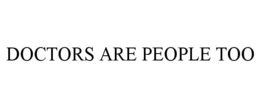 DOCTORS ARE PEOPLE TOO trademark