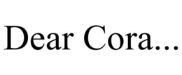DEAR CORA... trademark