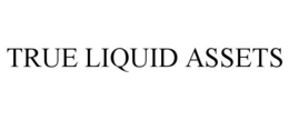 TRUE LIQUID ASSETS trademark