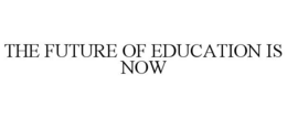 THE FUTURE OF EDUCATION IS NOW trademark