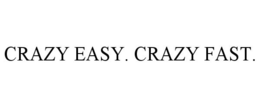 CRAZY EASY. CRAZY FAST. trademark
