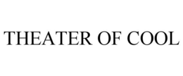THEATER OF COOL trademark