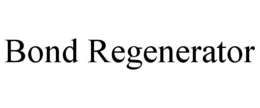 BOND REGENERATOR trademark