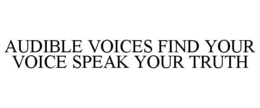 AUDIBLE VOICES FIND YOUR VOICE SPEAK YOUR TRUTH trademark