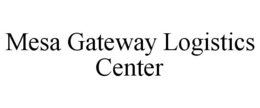 MESA GATEWAY LOGISTICS CENTER trademark