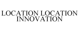 LOCATION LOCATION INNOVATION trademark