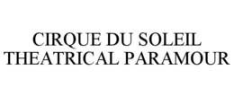 CIRQUE DU SOLEIL THEATRICAL PARAMOUR trademark
