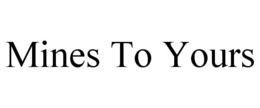 MINES TO YOURS trademark
