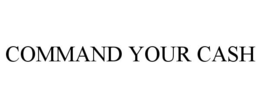 COMMAND YOUR CASH trademark