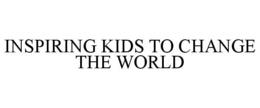INSPIRING KIDS TO CHANGE THE WORLD trademark