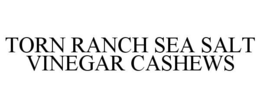 TORN RANCH SEA SALT VINEGAR CASHEWS trademark