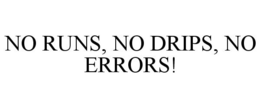NO RUNS, NO DRIPS, NO ERRORS! trademark