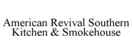 AMERICAN REVIVAL SOUTHERN KITCHEN & SMOKEHOUSE trademark