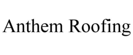 ANTHEM ROOFING trademark