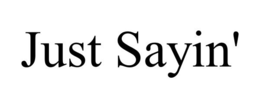 JUST SAYIN' trademark