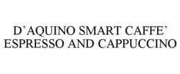 D'AQUINO SMART CAFFE' ESPRESSO AND CAPPUCCINO trademark