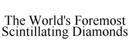 THE WORLD'S FOREMOST SCINTILLATING DIAMONDS trademark